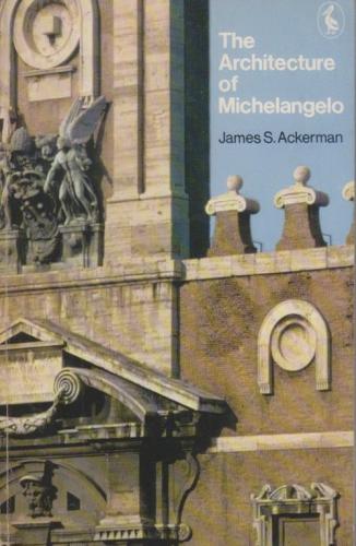 The Architecture of Michelangelo: With a Catalogue of Michelangelo's W