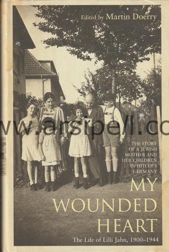 My Wounded Heart The Life of Lilli Jahn 1900-1944 / THe Story of A Jew