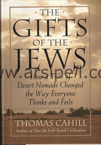 The Gifts of the Jews: How a Tribe of Desert Nomads Changed the Way Ev