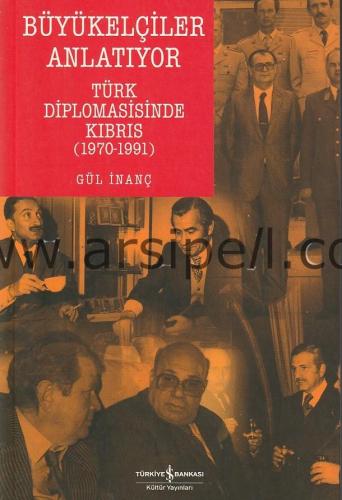 BÜYÜKELÇİLER ANLATIYOR TÜRK DİPLOMASİSİNDE KIBRIS 1970-1991 (1.BASKI)