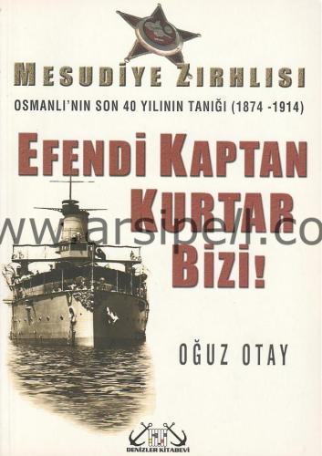 EFENDİ KAPTAN KURTAR BİZİ - MESUDİYE ZIRHLISI OSMANLI' NIN SON 40 YILI