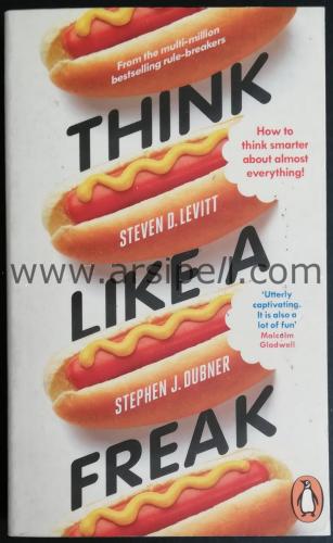 THINK LIKE A FREAK - How to Think Smarter about Almost Everything